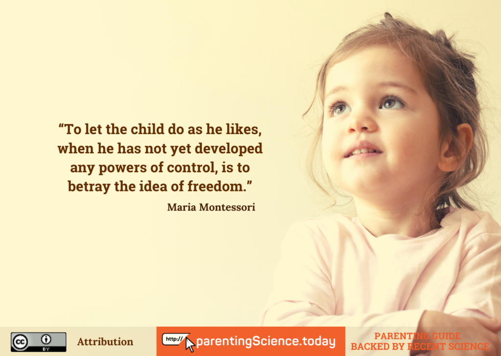 To let the child do as he likes, when he has not yet developed any powers of control, is to betray the idea of freedom - Maria Montessori